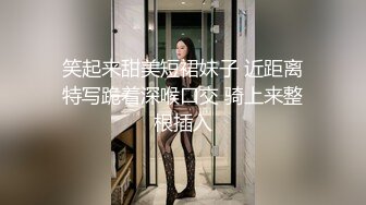 笑起来甜美短裙妹子 近距离特写跪着深喉口交 骑上来整根插入