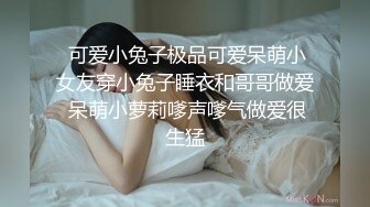  可爱小兔子极品可爱呆萌小女友穿小兔子睡衣和哥哥做爱 呆萌小萝莉嗲声嗲气做爱很生猛