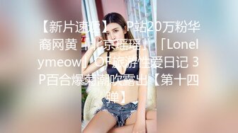 【新片速遞】 ✨P站20万粉华裔网黄「北京瑶瑶」「Lonelymeow」OF旅游性爱日记 3P百合爆菊潮吹露出【第十四弹】