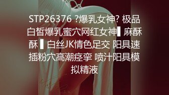 STP26376 ?爆乳女神? 极品白皙爆乳蜜穴网红女神▌麻酥酥 ▌白丝JK情色足交 阳具速插粉穴高潮痉挛 喷汁阳具模拟精液