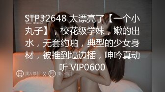 STP32648 太漂亮了【一个小丸子】，校花级学妹，嫩的出水，无套约啪，典型的少女身材，被推到墙边插，呻吟真动听 VIP0600