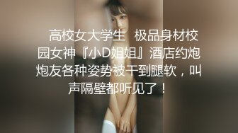 ✿高校女大学生✿极品身材校园女神『小D姐姐』酒店约炮炮友各种姿势被干到腿软，叫声隔壁都听见了！