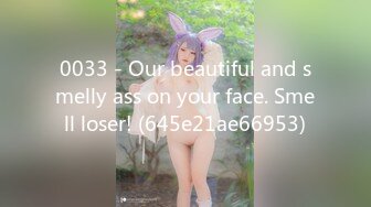 0033 - Our beautiful and smelly ass on your face. Smell loser! (645e21ae66953)