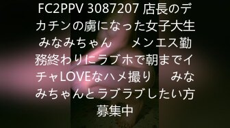 FC2PPV 3087207 店長のデカチンの虜になった女子大生みなみちゃん❤️メンエス勤務終わりにラブホで朝までイチャLOVEなハメ撮り❤️みなみちゃんとラブラブしたい方募集中