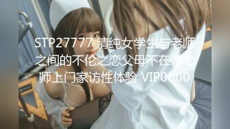 STP27777 清纯女学生与老师之间的不伦之恋父母不在家老师上门家访性体验 VIP0600