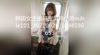 韩国女主播韩宝贝韩小薇ouble101_20210626_1694590653