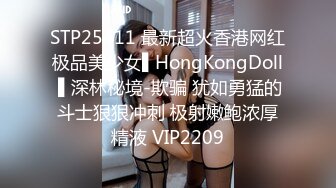 STP25411 最新超火香港网红极品美少女▌HongKongDoll ▌深林秘境-欺骗 犹如勇猛的斗士狠狠冲刺 极射嫩鲍浓厚精液 VIP2209