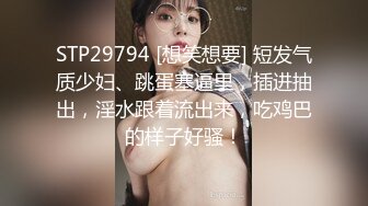 STP29794 [想笑想要] 短发气质少妇、跳蛋塞逼里，插进抽出，淫水跟着流出来，吃鸡巴的样子好骚！