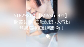 STP29860 【MiSSLee01】 超美女神~口吐酸奶~人气粉丝最高挑逗魅惑刺激！