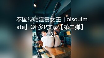 泰国绿帽淫妻女王「olsoulmate」OF多P实录【第二弹】 (2)