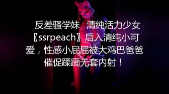 ✿反差骚学妹✿清纯活力少女〖ssrpeach〗后入清纯小可爱，性感小屁屁被大鸡巴爸爸催促蹂躏无套内射！