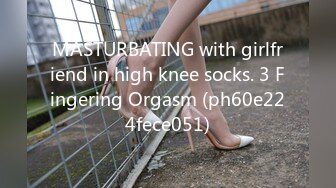 MASTURBATING with girlfriend in high knee socks. 3 Fingering Orgasm (ph60e224fece051)