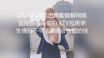 2024六月流出黑客破解网络监控摄像头偷拍 KTV包房学生情侣下午逃课体验性爱的快乐