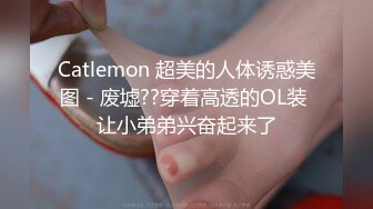 Catlemon 超美的人体诱惑美图 - 废墟??穿着高透的OL装 让小弟弟兴奋起来了