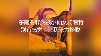  东南亚胖虎被小仙女骑着特别有感觉，让我无力挣脱