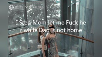 I Step Mom let me Fuck her while Dad is not home