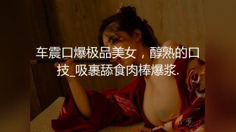 车震口爆极品美女，醇熟的口技_吸裹舔食肉棒爆浆.