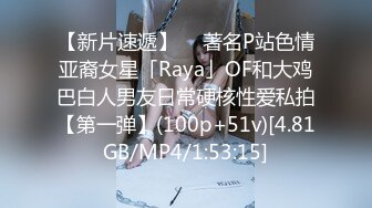 【新片速遞】  ✨著名P站色情亚裔女星「Raya」OF和大鸡巴白人男友日常硬核性爱私拍【第一弹】(100p+51v)[4.81GB/MP4/1:53:15]