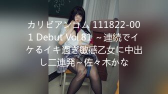 カリビアンコム 111822-001 Debut Vol.81 ～連続でイケるイキ過ぎ敏感乙女に中出し二連発～佐々木かな