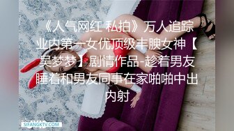 《人气网红 私拍》万人追踪业内第一女优顶级丰腴女神【吴梦梦】剧情作品-趁着男友睡着和男友同事在家啪啪中出内射