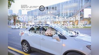 GS自购-售价26【新KingKCD】CD2558-2559SR级！极品气质高跟长裙大美女CD