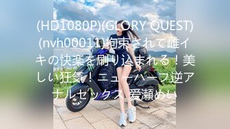 (HD1080P)(GLORY QUEST)(nvh00011)拘束されて雌イキの快楽を刷り込まれる！美しい狂気！ニューハーフ逆アナルセックス 爱瀬めい